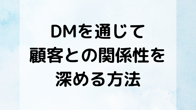 DMを通じて顧客との関係性を深める方法