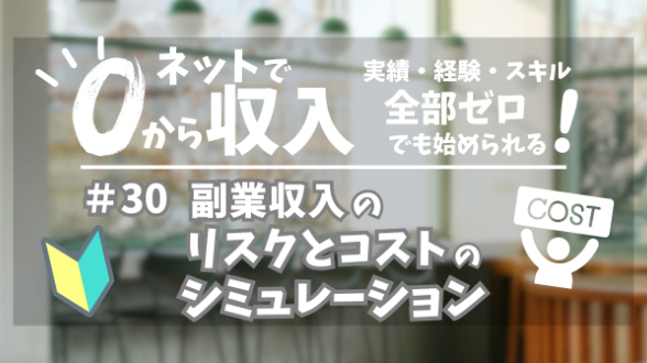 ０からネット収入｜副業収入のリスクとコストのシミュレーション｜第30回