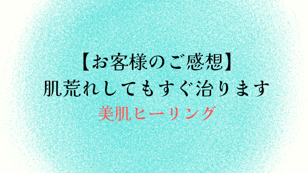 【お客様のご感想】肌荒れしてもすぐ治ります