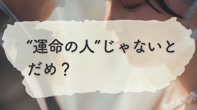 "運命の人"じゃないとだめ？