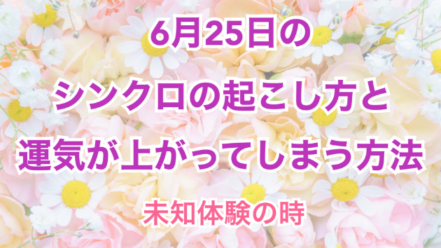 ６月２５日のシンクロの起こし方と運気が上がってしまう方法☆彡