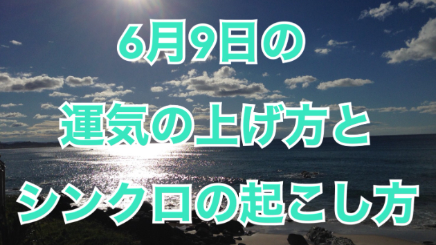 6月９日の運気の上げ方とシンクロの起こし方☆彡