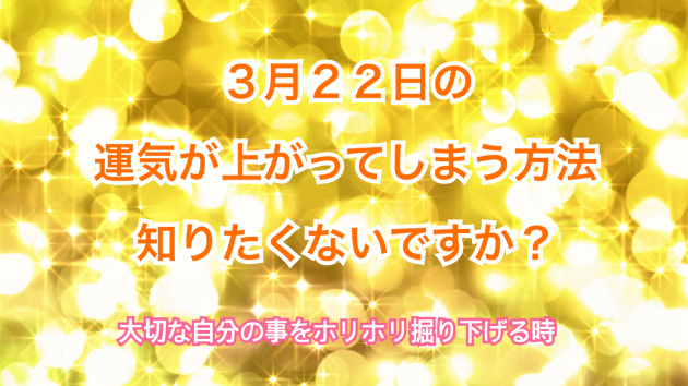 ３月２２日のシンクロの起こし方と運気が上がってしまう方法☆彡