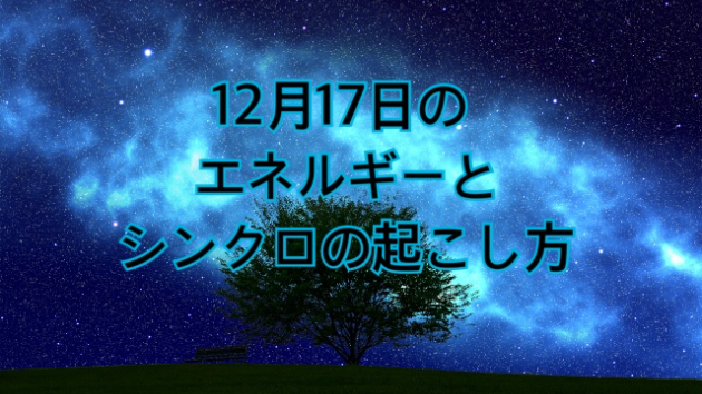 12月１７日木曜日のエネルギーとシンクロの起こし方