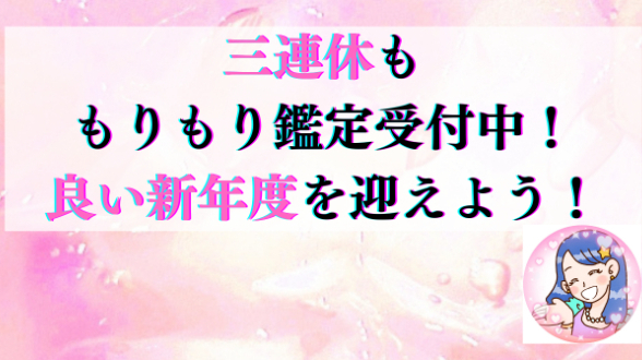 三連休も、もりもり鑑定受付中！