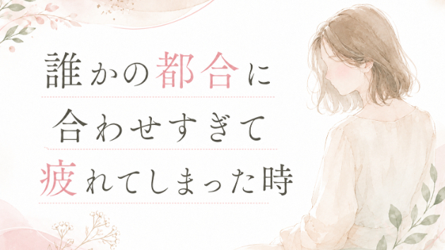 誰かの都合に合わせすぎて疲れてしまった時
