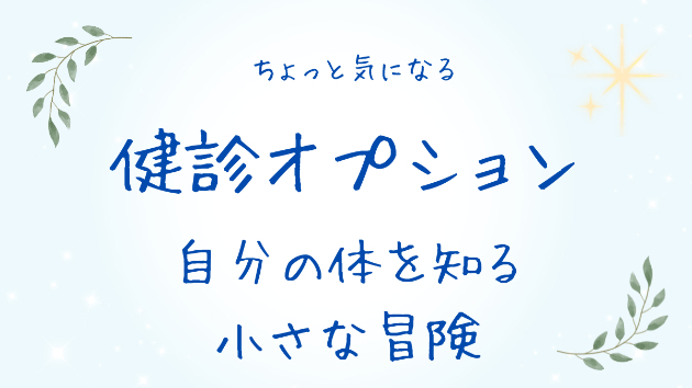 ちょっと気になる健診オプション｜自分の体を知る小さな冒険