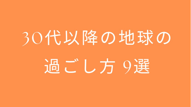 30代以降の地球の過ごし方 9選