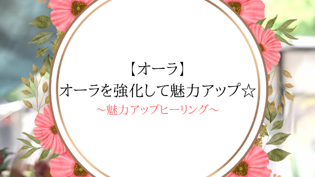 【オーラ】オーラを強化して魅力アップ☆
