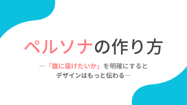 ペルソナの作り方｜「誰に届けたいか」を明確にするとデザインはもっと伝わる