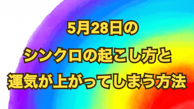 ５月２８日のシンクロの起こし方と運気が上がってしまう方法☆彡