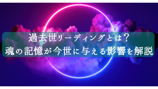 過去世リーディングとは？魂の記憶が今世に与える影響を解説