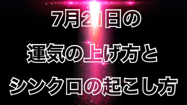 7月２１日の運気の上げ方とシンクロの起こし方☆彡