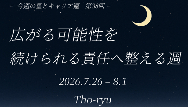 【今週の星とキャリア運　第38回（7/26〜8/1）】  広がる可能性を、続けられる責任へ整える週