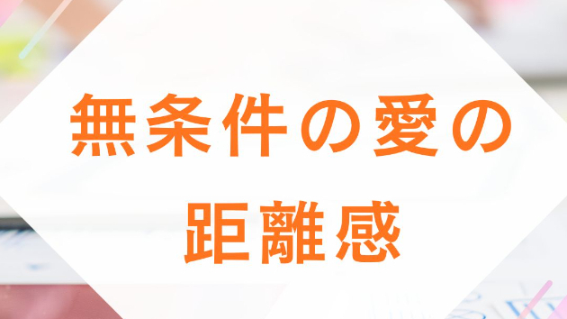無条件の愛の距離感