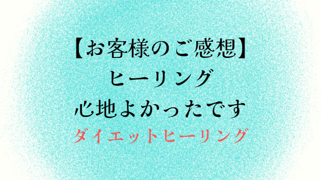 【お客様のご感想】ヒーリング心地よかったです