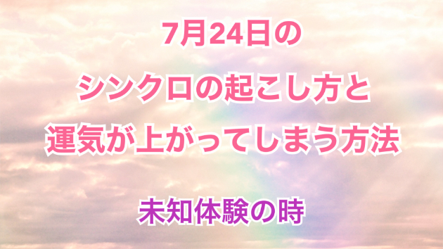 ７月２４日のシンクロの起こし方と運気が上がってしまう方法☆彡