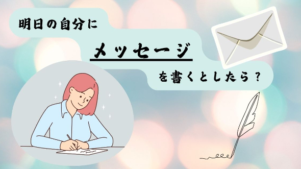 明日の自分にメッセージを書くとしたら？