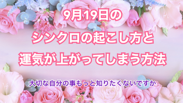 ９月１９日のシンクロの起こし方と運気が上がってしまう方法☆彡
