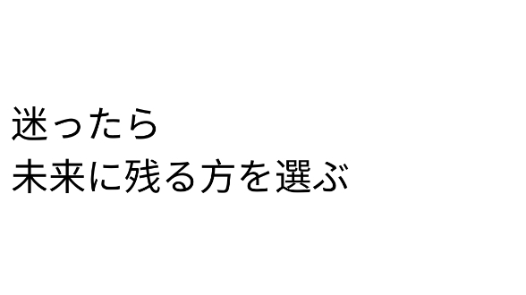 迷った時は『未来に残るか』で決める