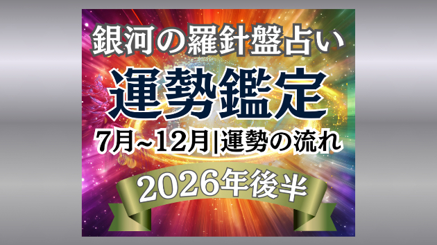 2026年下半期運勢鑑定｜逆転と成就の銀河リーディング