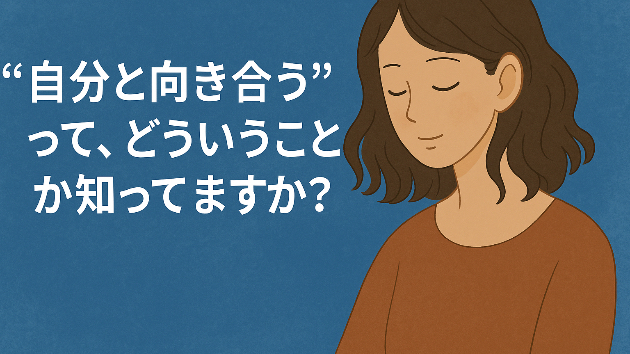 “自分と向き合う”って、どういうことか知ってますか？