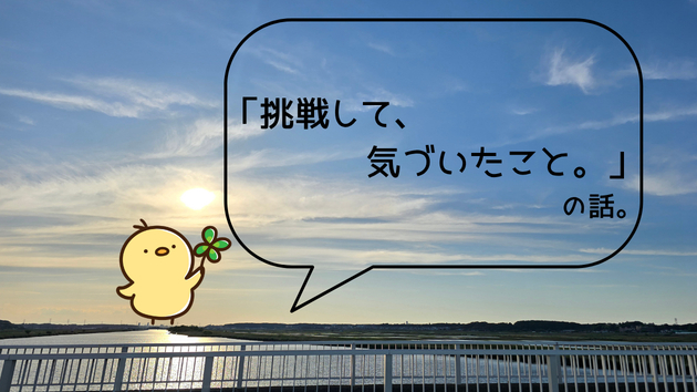 「挑戦して、気づいたこと。」の話。