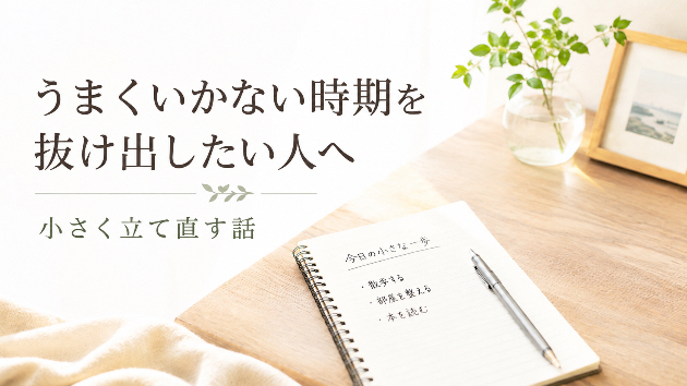うまくいかない時期を抜け出したい人へ。何も変わらない日が続くときの小さな立て直し方