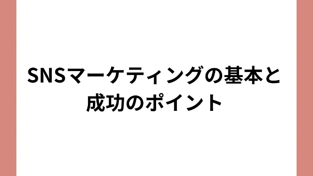 SNSマーケティングの基本と成功のポイント