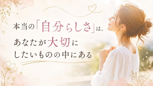 本当の「自分らしさ」は、あなたが大切にしたいものの中にある