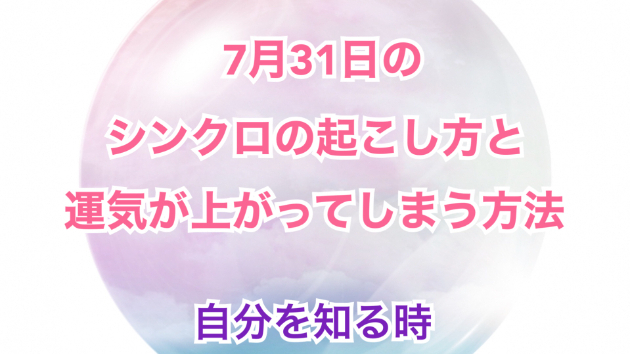 ７月３１日のシンクロの起こし方と運気が上がってしまう方法☆彡