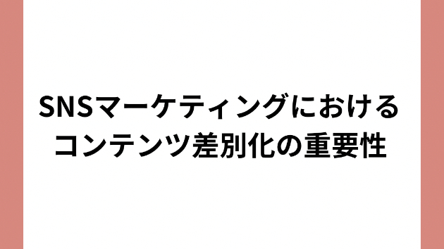 SNSマーケティングにおけるコンテンツ差別化の重要性