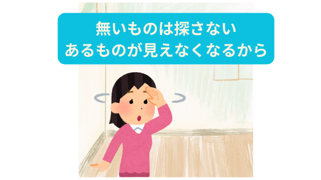無いものは探さない　あるものが見えなくなるから