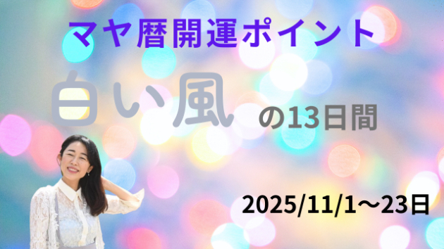 マヤ暦で開運「白い風」２０２５/11/1～23日の過ごし方　