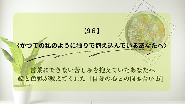 言葉にできない苦しみを抱えていたあなたへ：絵と色彩が教えてくれた「自分の心との向き合い方」