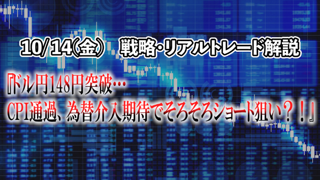 【10/17の戦略・リアルトレード】ドル円148円突破…CPI通過、為替介入期待でそろそろショート狙い？！