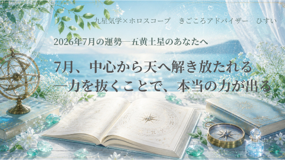 【五黄土星】7月、中心から天へ解き放たれる―力を抜くことで、本当の力が出る