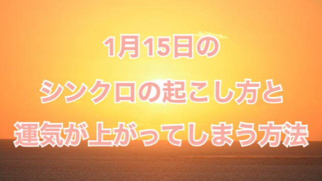 １月１５日のシンクロの起こし方と運気が上がってしまう方法☆彡