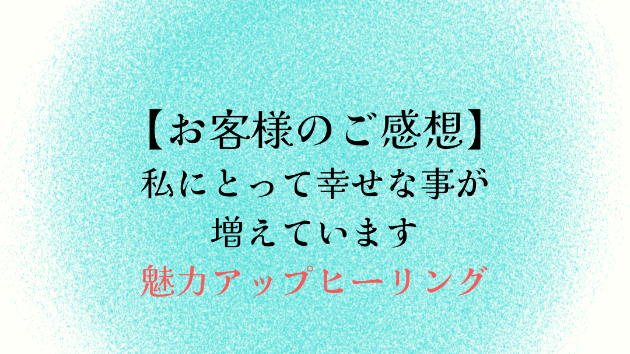 【お客様のご感想】私にとって幸せな事が増えています