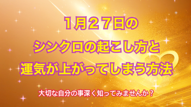 １月２７日のシンクロの起こし方と運気が上がってしまう方法☆彡