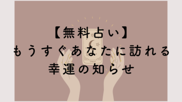 【無料占い】もうすぐあなたに訪れる幸運の知らせ