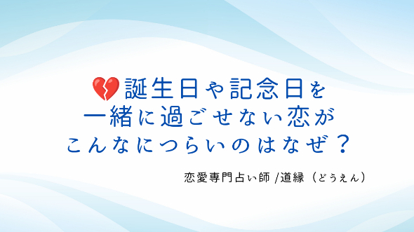 💔誕生日や記念日を一緒に過ごせない恋が、こんなにつらいのはなぜ？