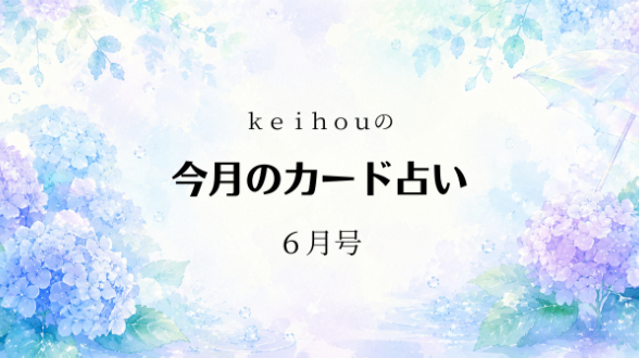 ✨ｋｅｉｈｏｕの今月のカード占い──6月号✨