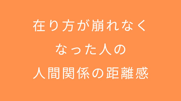 在り方が崩れなくなった人の 人間関係の距離感