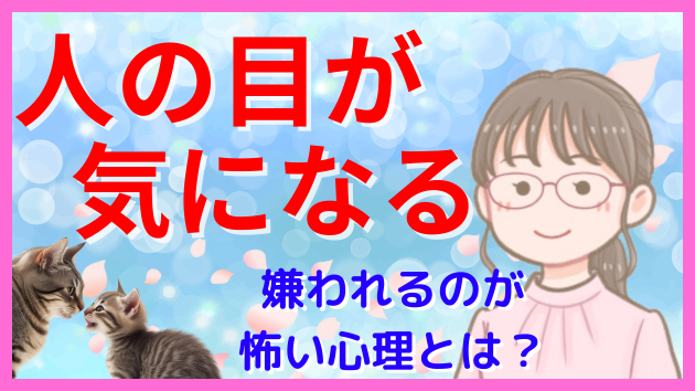 人の目が気になる 嫌われるのが怖い ビクビクする心理とは？