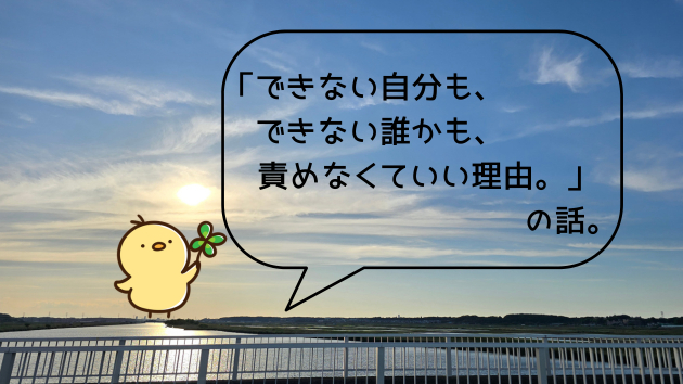 「できない自分も、できない誰かも、責めなくていい理由。」の話。