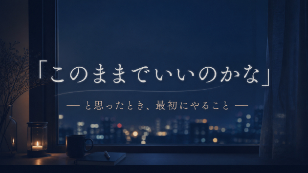 「このままでいいのかな」と思ったとき、最初にやること