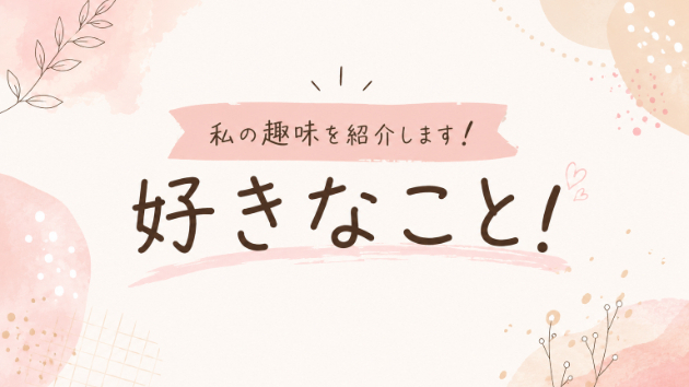 私の好きなこと！