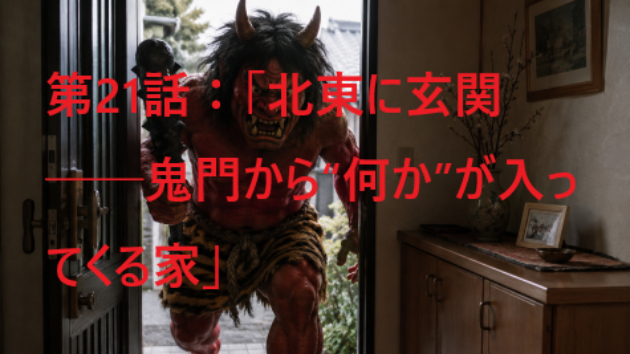 第21話：「北東に玄関──鬼門から“何か”が入ってくる家」