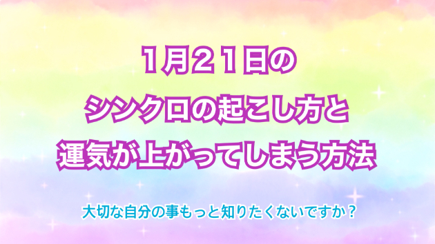 １月２１日のシンクロの起こし方と運気が上がってしまう方法☆彡